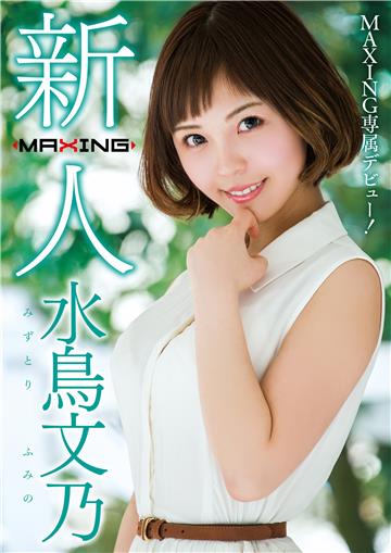 新人 水鳥文乃 ～MAXING専属デビュー！～