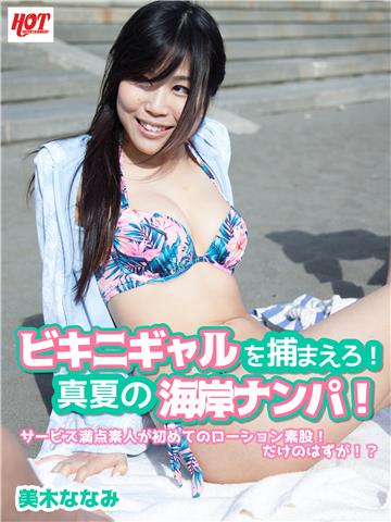 ビキニギャルを捕まえろ！真夏の海岸ナンパ！サービス満点素人が初めてのローション素股！だけのはずが！？ 美木ななみ