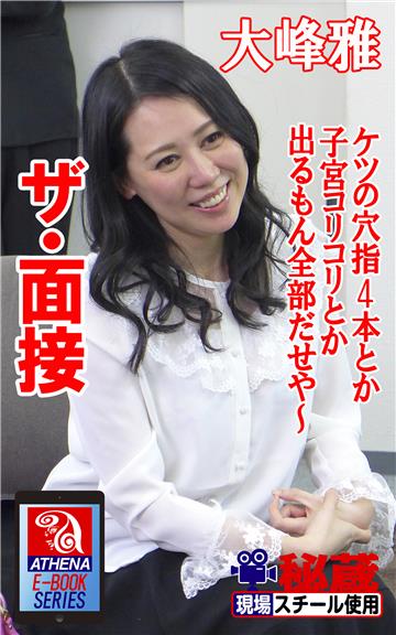 【アテナ映像現場スチール写真集】 ザ・面接 ケツの穴指4本とか 子宮コリコリとか 出るもん全部だせや～　大峰雅