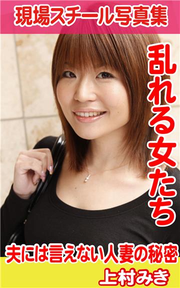 現場スチール写真集　乱れる女たち　夫には言えない人妻の秘密　上村みき