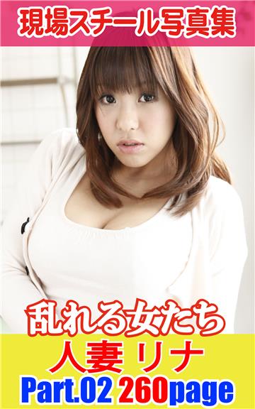 現場スチール写真集　乱れる女たち　人妻 リナ　PART.02