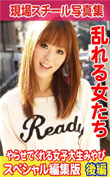 現場スチール写真集　乱れる女たち やらせてくれる女子大生みやび スペシャル編集版　後編