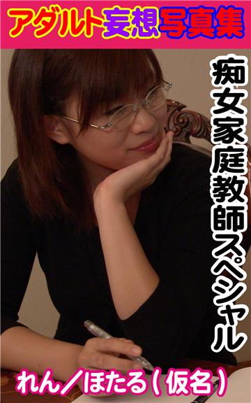 アダルト妄想写真集　痴女家庭教師スペシャル　れん／ほたる（仮名）