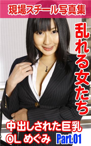 現場スチール写真集　乱れる女たち　中出しされた巨乳OLめぐみPART.01