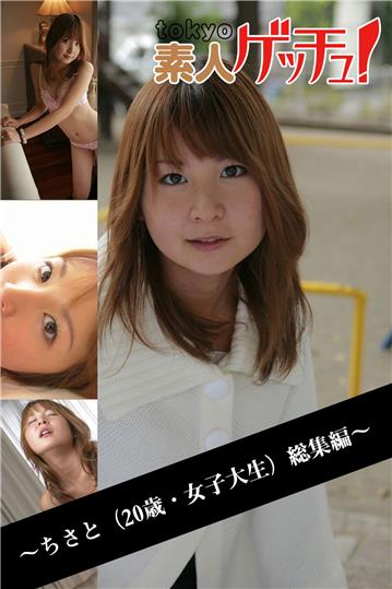 tokyo素人ゲッチュ！～ちさと（20歳・女子大生）総集編～