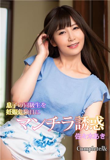 息子の同級生を妊娠危険日にマンチラ誘惑 佐々木あき Complete版