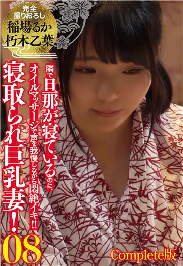寝取られ巨乳妻！08 隣で旦那が寝ているのに、オイルマッサージで声を我慢しながら悶絶イキ！！ 完全撮りおろし 稲場るか 朽木乙葉 Complete版