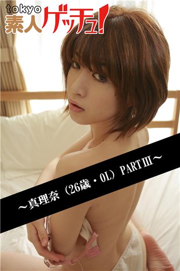 tokyo素人ゲッチュ！～真理奈（26歳・OL）PARTIII～